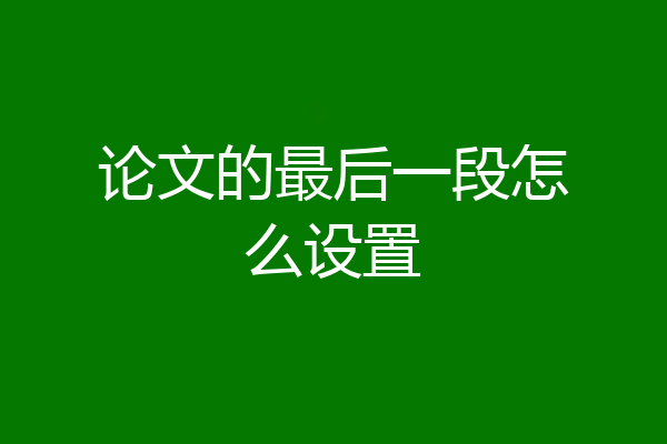 论文的最后一段怎么设置