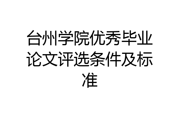 台州学院优秀毕业论文评选条件及标准