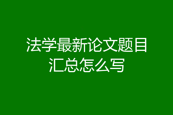 法学最新论文题目汇总怎么写