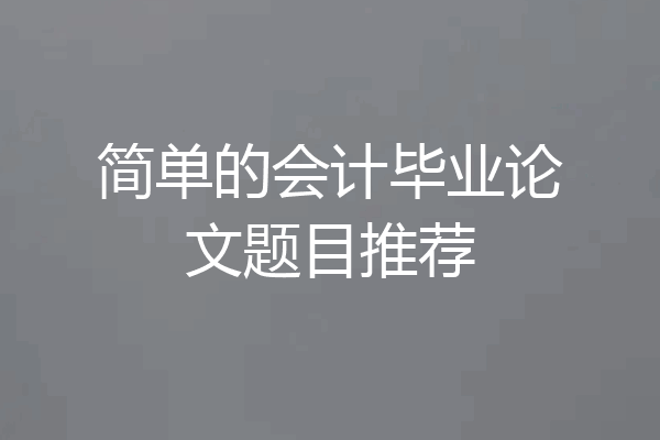 简单的会计毕业论文题目推荐