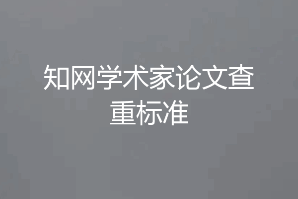 知网学术家论文查重标准