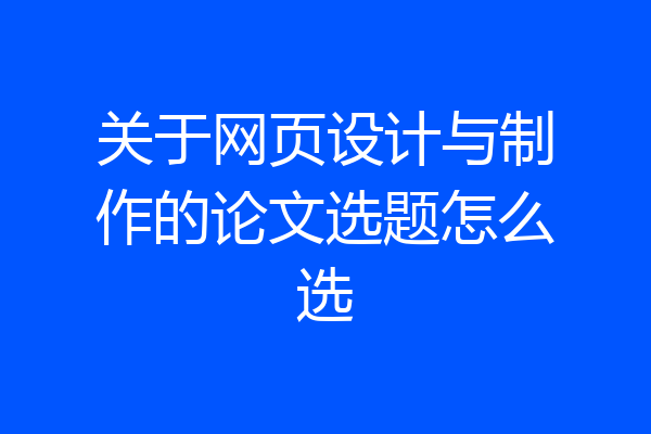 关于网页设计与制作的论文选题怎么选