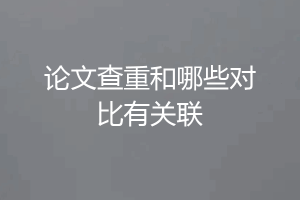 论文查重和哪些对比有关联