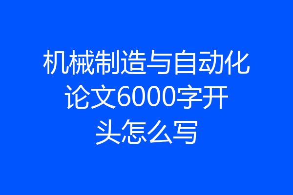 机械制造与自动化论文6000字开头怎么写