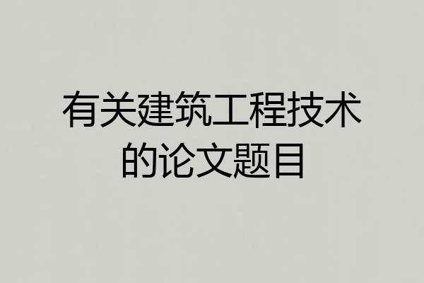有关建筑工程技术的论文题目