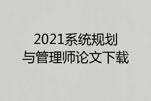 2021系统规划与管理师论文下载