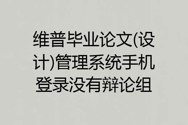 维普毕业论文(设计)管理系统手机登录没有辩论组