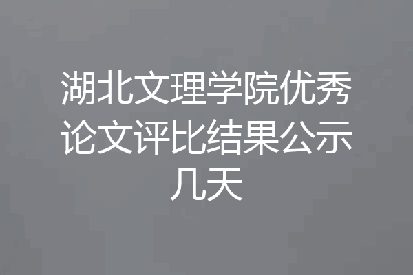 湖北文理学院优秀论文评比结果公示几天
