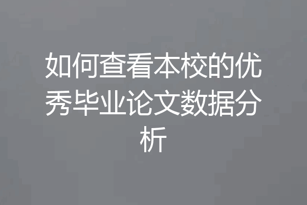 如何查看本校的优秀毕业论文数据分析