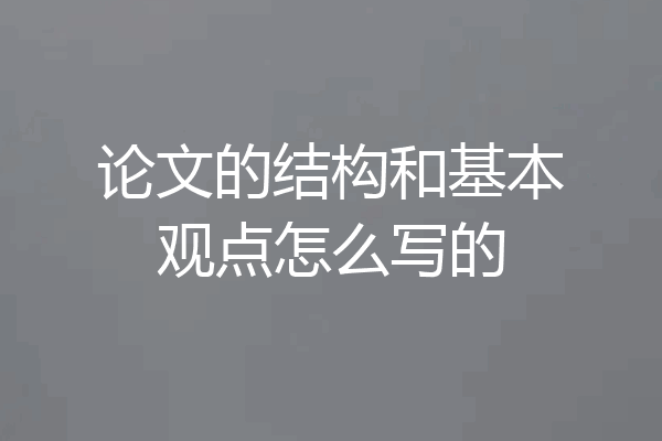 论文的结构和基本观点怎么写的