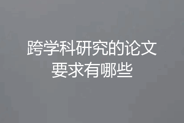 跨学科研究的论文要求有哪些