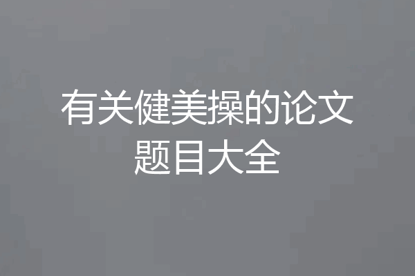 有关健美操的论文题目大全
