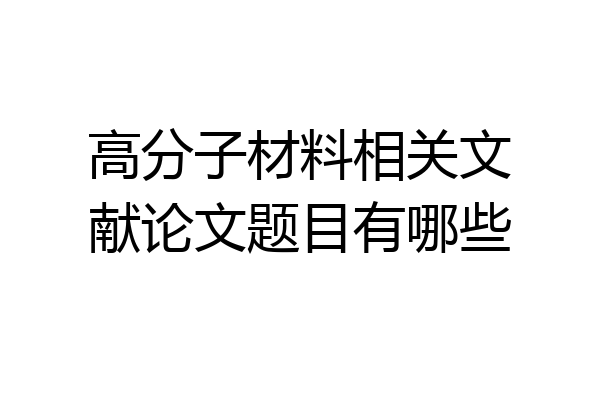 高分子材料相关文献论文题目有哪些