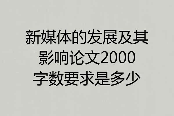 新媒体的发展及其影响论文2000字数要求是多少