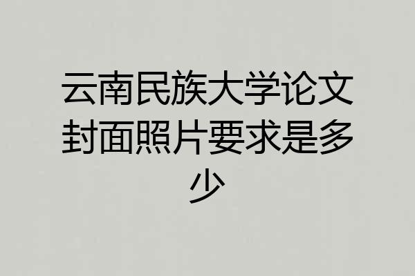 云南民族大学论文封面照片要求是多少