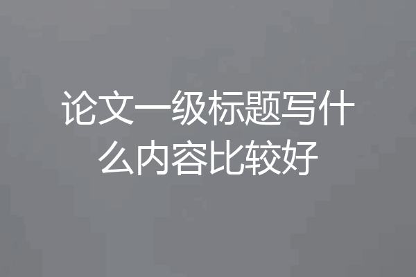 论文一级标题写什么内容比较好