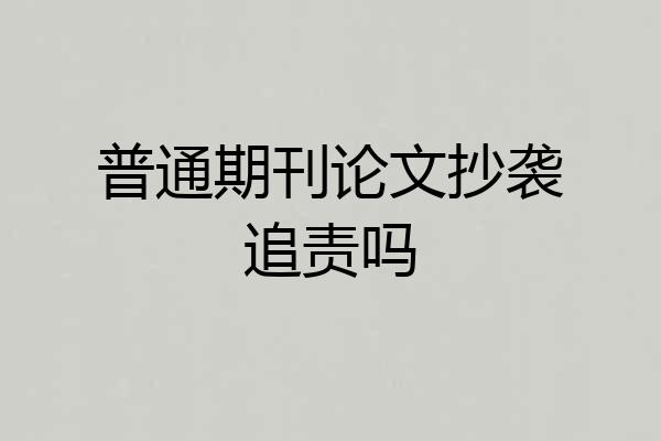 普通期刊论文抄袭追责吗