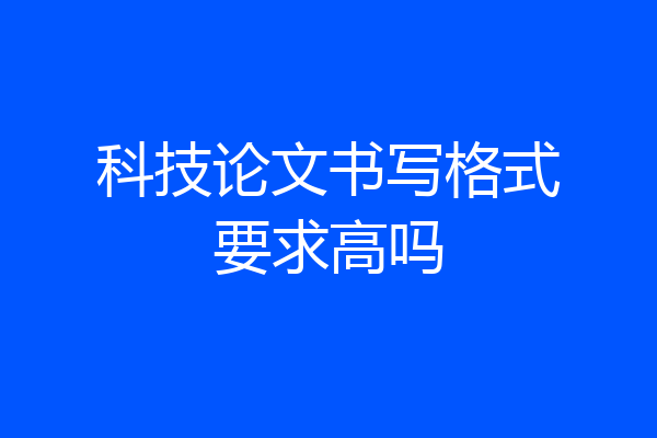 科技论文书写格式要求高吗