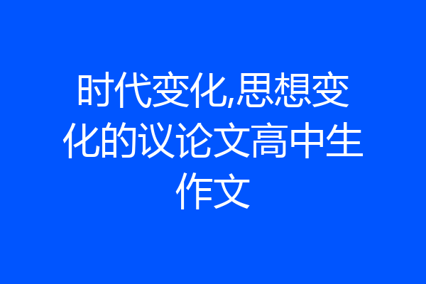 时代变化,思想变化的议论文高中生作文