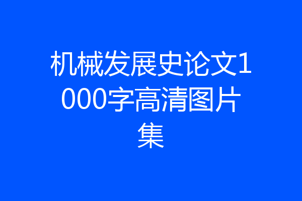 机械发展史论文1000字高清图片集