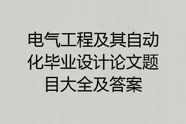 电气工程及其自动化毕业设计论文题目大全及答案