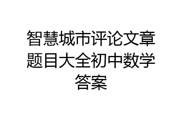 智慧城市评论文章题目大全初中数学答案