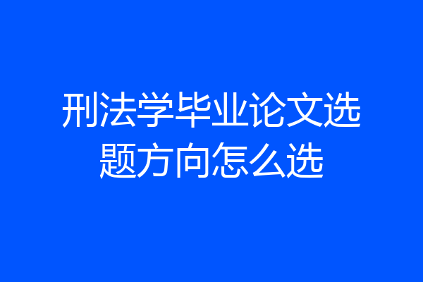 刑法学毕业论文选题方向怎么选