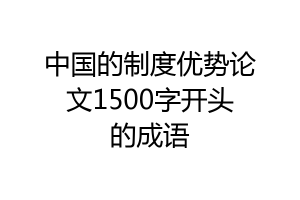 中国的制度优势论文1500字开头的成语