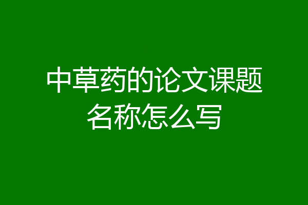 中草药的论文课题名称怎么写