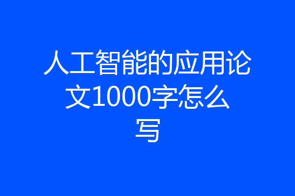 人工智能的应用论文1000字怎么写