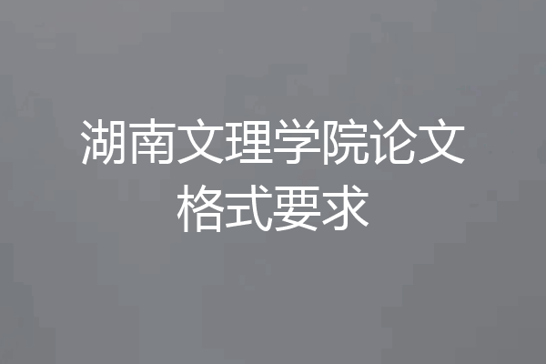 湖南文理学院论文格式要求