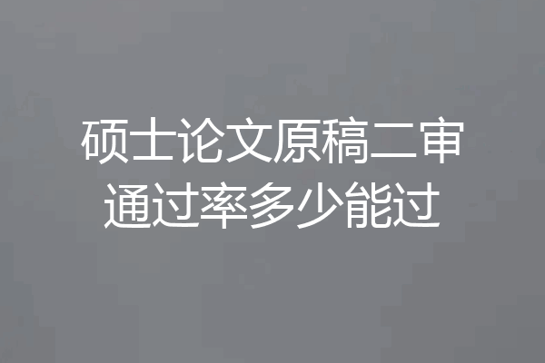 硕士论文原稿二审通过率多少能过