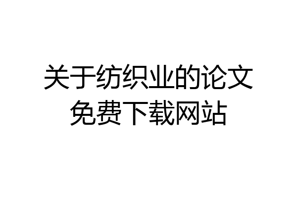 关于纺织业的论文免费下载网站