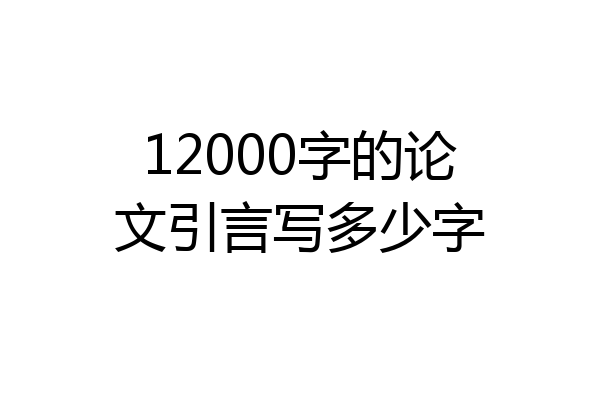 12000字的论文引言写多少字