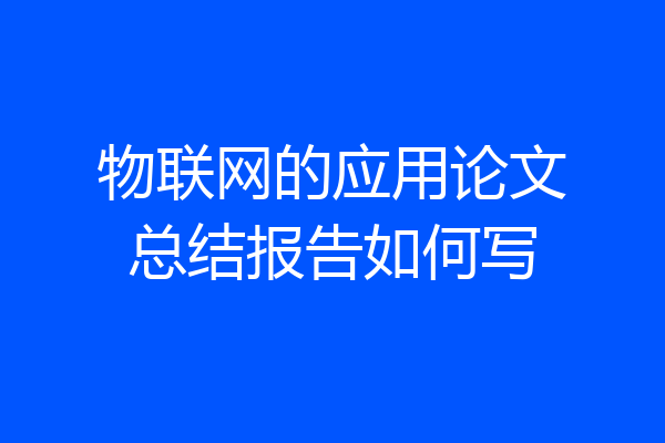物联网的应用论文总结报告如何写