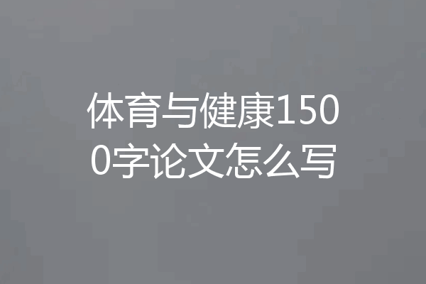 体育与健康1500字论文怎么写
