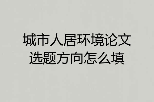 城市人居环境论文选题方向怎么填