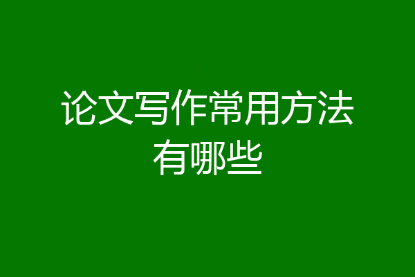 论文写作常用方法有哪些