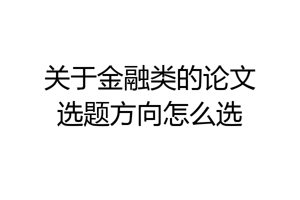 关于金融类的论文选题方向怎么选