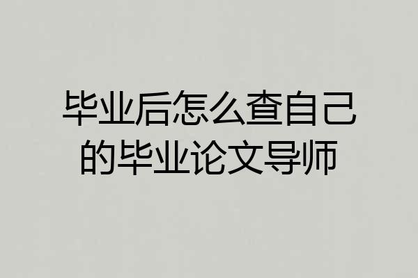 毕业后怎么查自己的毕业论文导师