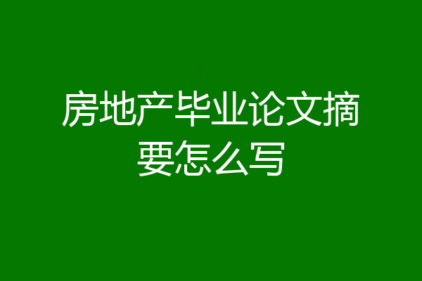 房地产毕业论文摘要怎么写