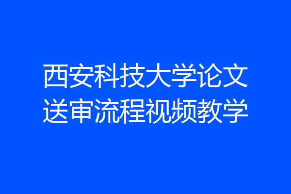 西安科技大学论文送审流程视频教学
