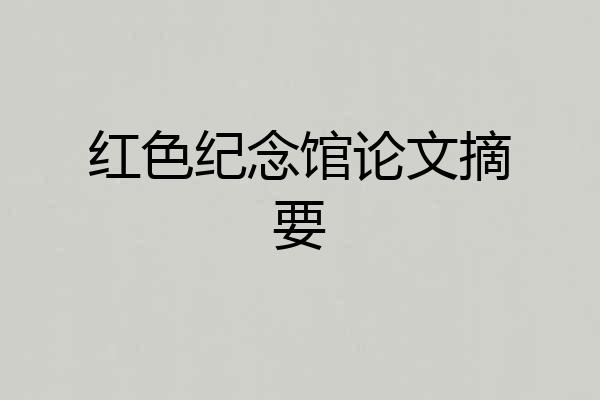 红色纪念馆论文摘要