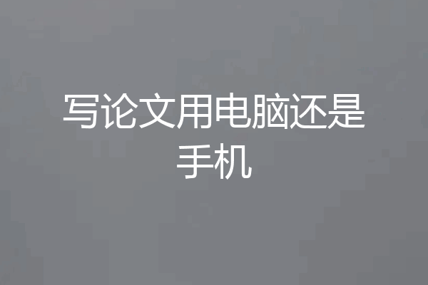 写论文用电脑还是手机