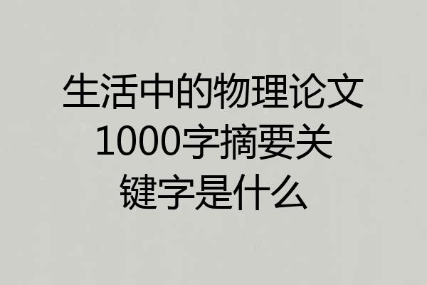 生活中的物理论文1000字摘要关键字是什么