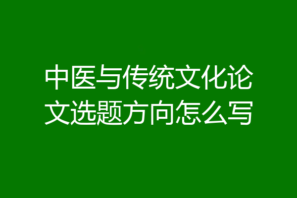 中医与传统文化论文选题方向怎么写