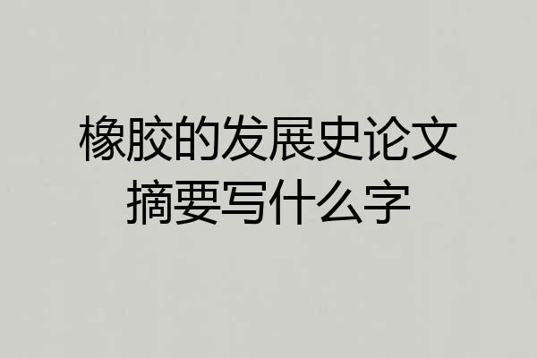 橡胶的发展史论文摘要写什么字