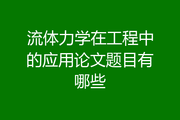 流体力学在工程中的应用论文题目有哪些