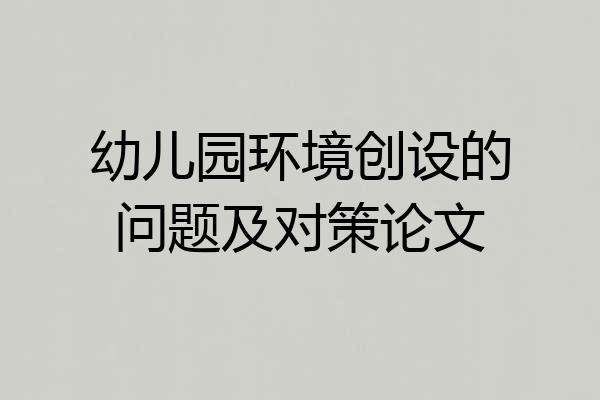 幼儿园环境创设的问题及对策论文