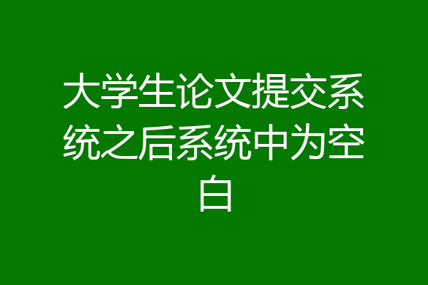 大学生论文提交系统之后系统中为空白